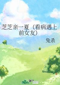 芝芝親一夏（看病遇上前女友）