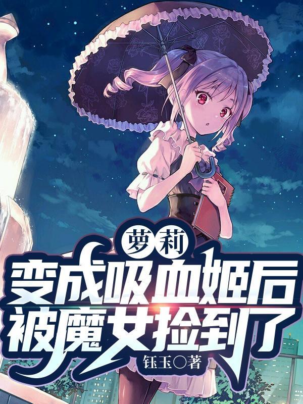 蘿莉：變成吸血姬後被魔女撿到了