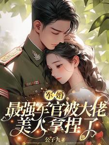 軍婚：最強軍官被大佬美人拿捏了