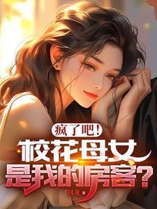 瘋了吧！校花母女是我的房客？