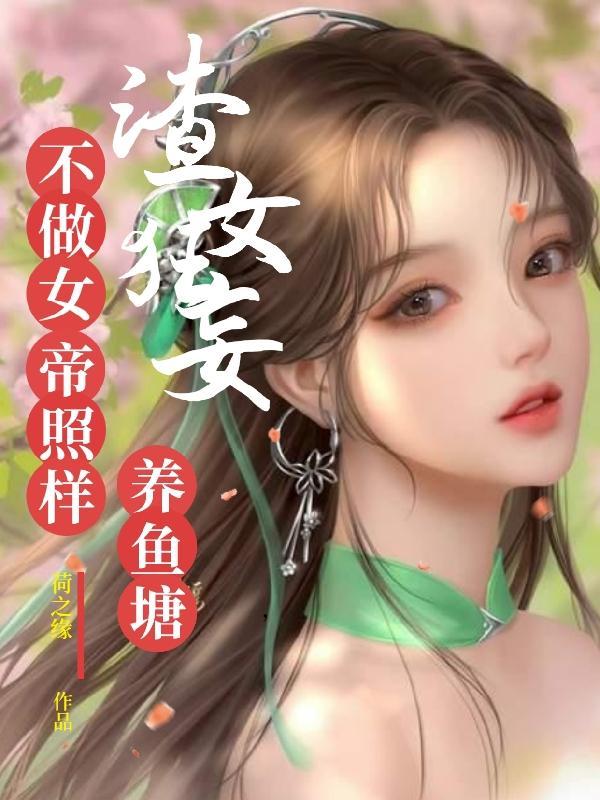 渣女狂妄，不做女帝照樣養魚塘