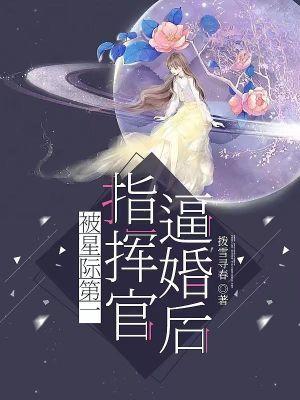 被星際第一指揮官逼婚後